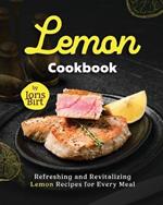 Lemon Cookbook: Refreshing and Revitalizing Lemon Recipes for Every Meal