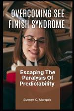 Overcoming See Finish Syndrome: Escaping the Paralysis of Predictability