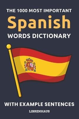 The 1000 Most Important Spanish Words Dictionary: Learn New Vocabulary With Example Sentences - Organized by Topics - For Beginners (A1/A2) - Librenhaus - cover