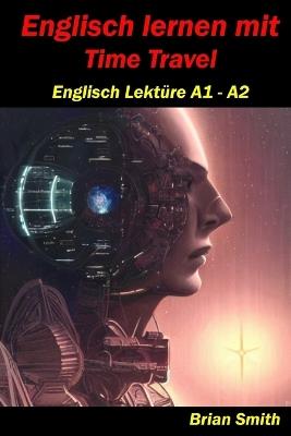 Englisch lernen mit Time Travel: Englisch Lektüre A1 - A2 - Brian Smith - cover