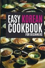The Easy Korean Cookbook for Beginners: A Flavorful Journey with Abundant and Simple Recipes Illuminated in Vivid Color