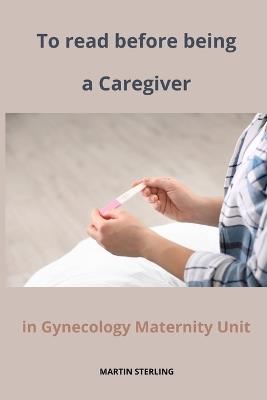 To read before being a Caregiver in Gynecology Maternity Unit - Martin Sterling - cover