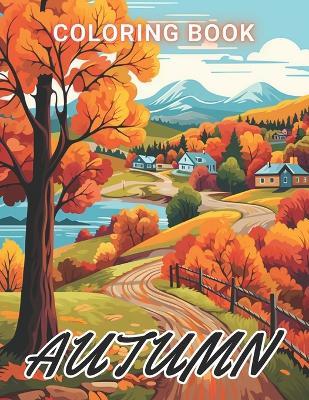 Autumn Coloring Pages for Adults: 100+ High-Quality and Unique Coloring Pages For All Fans - Jeanette Schoen - cover