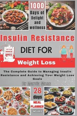 Insulin Resistance Diet for Weight Loss: The Complete Guide to Managing Insulin Resistance and Achieving Your Weight Loss Goals (28 days meal planner included) - Marcia Moss - cover