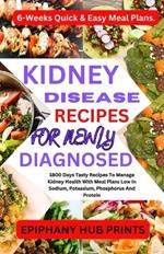 Kidney Disease Recipes for Newly Diagnosed: 1800 Days Tasty Recipes to Manage Kidney Health with Meal Plans Low in Sodium, Potassium, Phosphorus and Protein: 6-Weeks Quick & Easy Meal Plans.