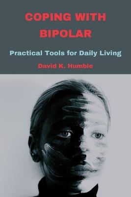 Coping with Bipolar: Practical Tools for Daily Living - David K Humble - cover