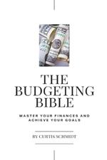 The Budgeting Bible: Master Your Finances and Achieve Your Goals