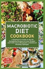 Macrobiotic Diet Cookbook: A Beginner's Guide to the 60 Satisfying Recipes to Lose Weight and Gain Lean Muscle for a Balanced Healthy Lifestyle