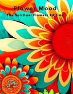 Flower Moods: The Spiritual Flowers Edition (198 pages, 1 Image per Double Page)