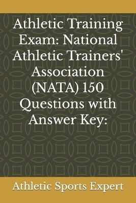 Athletic Training Exam: National Athletic Trainers' Association (NATA) 150 Questions with Answer Key: - Athletic Sports Expert - cover