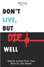 Don't Live But Die Well: Dissolve Cyclical Time, Truly Move On And Ahead