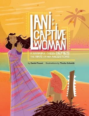 Lani: Captive Woman: A Hawaiian Queen Defies the Ways of Her Ancestors - Daniel Pouesi - cover