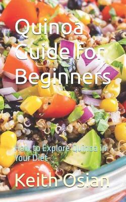 Quinoa Guide for Beginners: How to Explore Quinoa in Your Diet - Keith Osian - cover