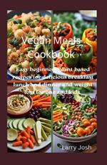 Vegan Meals Cookbook: Easy beginners plant-based recipes for delicious breakfast lunch and dinner and weight loss for one and kids