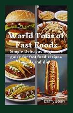 World Tour of Fast Foods: Simple Delicious Beginners guide for fast food recipes, meals and diet