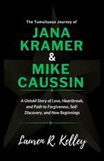 The Tumultuous Journey of Jana Kramer and Mike Caussin: A Untold Story of Love, Heartbreak, and Path to Forgiveness, Self-Discovery, and New Beginnings