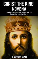 Christ the King Novena: A Powerful 9-Day Devotion to Seek the Lord's Mercy