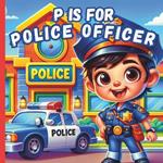 P Is For Police Officer: A Fun A to Z ABC Alphabet Picture Book Featuring Cops Car, Station, Motorcycle, Dog, Detective And Many More For Kids, Toddlers, Boys, Girls & Preschoolers Children Book about Police