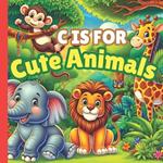 C is For Cute Animals: A Fun A to Z ABC Alphabet Picture Book Filled With Different Cute Animals Like Hippo, Dinosaur, Panda, Lion, Zebra and Animals Facts For Kids, Toddlers, Children, Preschoolers Book About Cute Animals For Children