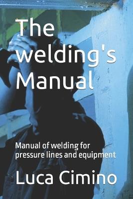 The welding's Manual: Manual of welding for pressure lines and equipment - Luca Cimino - cover