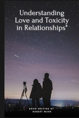 Understanding Love and Toxicity in Relationships" - Robert Mark - cover