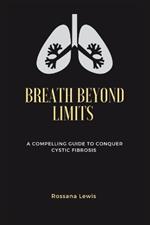 Breath Beyond Limits: A Compelling Guide to Conquer Cystic Fibrosis