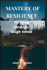 Mastery of Resilience: Thriving through tough times