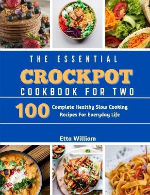 The Essential Crockpot Cookbook For Two: 100 Complete Healthy Slow Cooking Recipes For Everyday Life - Etta William - cover