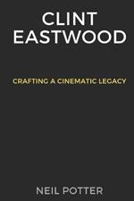 Clint Eastwood: Crafting a Cinematic Legacy