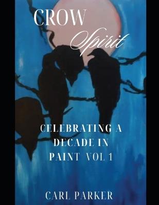 Crow Spirit: Celebrating a Decade in Paint - Misty Rae,Carl Parker - cover