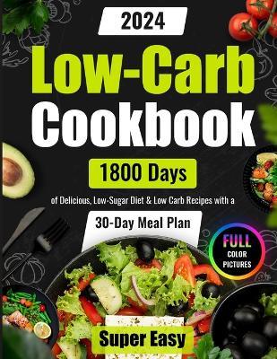 Super Easy Low-Carb Cookbook: 1800 Days of Delicious, Low-Sugar Diet & Low Carb Recipes with a 30-Day Meal Plan Full Color Pictures - Julianna Wiggins - cover