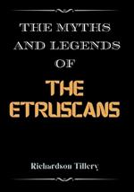 The Myths And Legends of The Etruscans: A Guide to the Fascinating Myths, Legends, and Deities of the Ancient Etruscan Civilization
