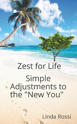 Zest for life Simple adjustments to the new you - Linda Rossi - cover