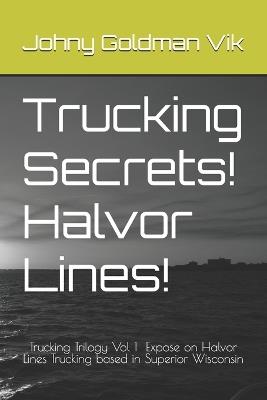 Trucking Secrets! Halvor Lines!: Expose on Halvor Lines Trucking based in Superior Wisconsin USDOT 75250 - Johny Goldman Vik - cover