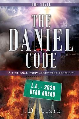 The Daniel Code: A fictional story about true prophecy - J D Clark - cover