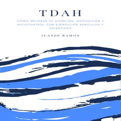 TDAH: cómo mejorar tu atención, motivación y autocontrol con ejercicios sencillos y divertidos