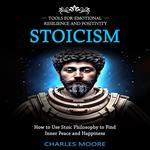 Stoicism: Tools for Emotional Resilience and Positivity (How to Use Stoic Philosophy to Find Inner Peace and Happiness)