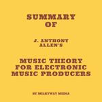 Summary of J. Anthony Allen's Music Theory for Electronic Music Producers