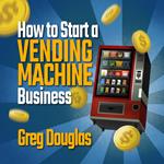 How To Start a Vending Machine Business