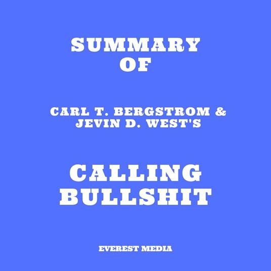 Summary of Carl T. Bergstrom & Jevin D. West's Calling Bullshit