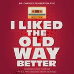 I Liked The Old Way Better: A Philosopher's Guide to Embracing Change