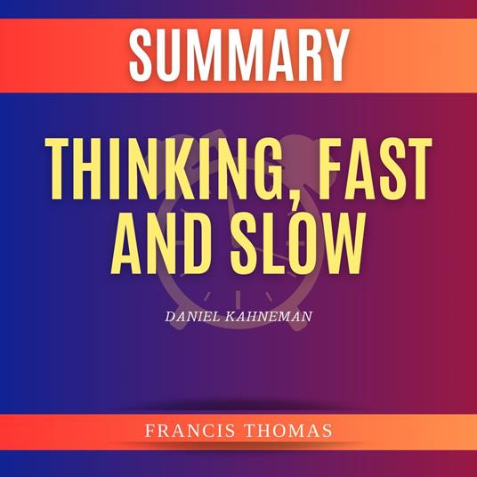 Summary of Thinking, Fast and Slow by Daniel Kahneman