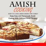 Amish Cooking: How to Cook Amish Dishes for Family (Enjoy Easy and Homemade Amish Cooking With Delicious Amish Recipes)