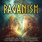 Paganism: Unlocking the Secrets of Druidism and Norse Spirituality for Beginners