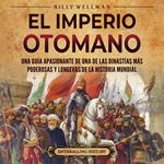 El Imperio otomano: Una guía apasionante de una de las dinastías más poderosas y longevas de la historia mundial