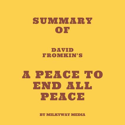 Summary of David Fromkin's A Peace to End All Peace