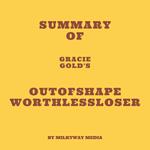 Summary of Gracie Gold's Outofshapeworthlessloser