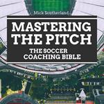 Mastering the Pitch: The Soccer Coaching Bible