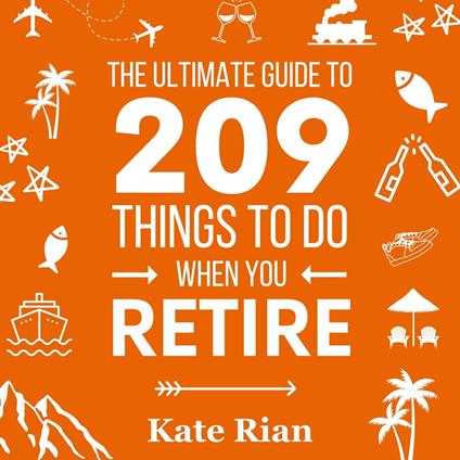 Ultimate Guide to 209 Things to Do When You Retire, The - The perfect gift for men & women with lots of fun retirement activity ideas