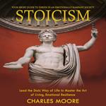 Stoicism: Your Short Guide to Thrive in an Emotionally Rampant Society (Lead the Stoic Way of Life to Master the Art of Living, Emotional Resilience)